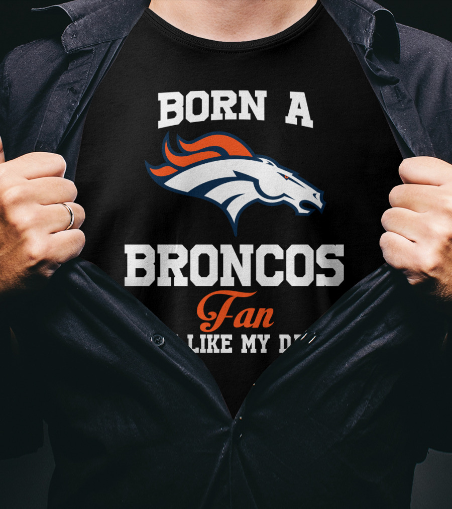Born A Broncos Fan Just Like My Daddy Denver Broncos T-Shirt