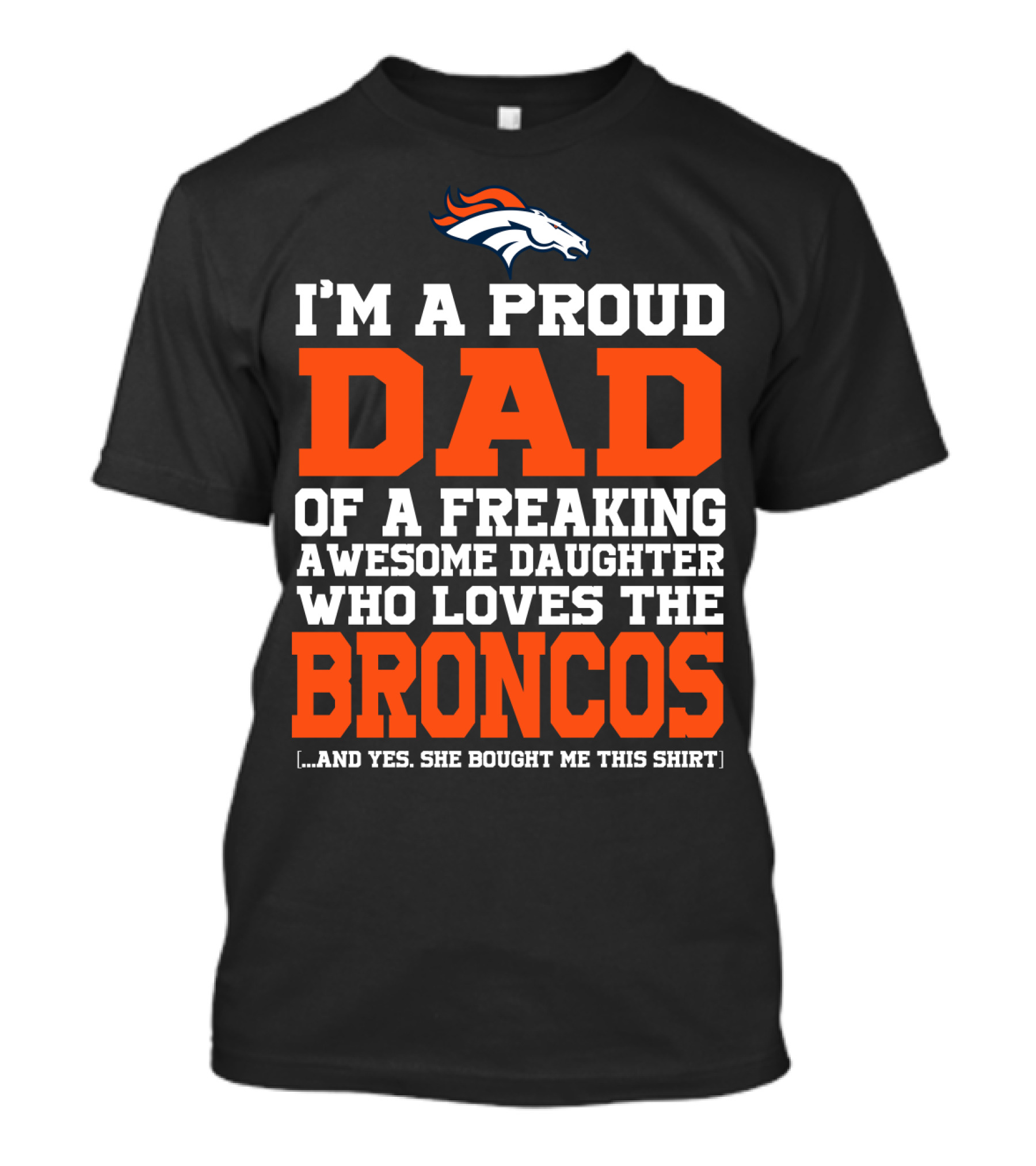 I'm A Proud Dad Of A Freaking Awesome Daughter Who Loves The Broncos T-Shirt