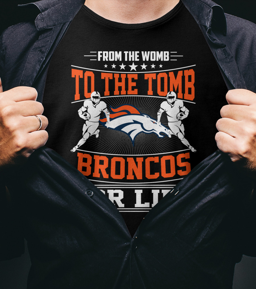From The Womb To The Tomb Broncos For Life T-Shirt