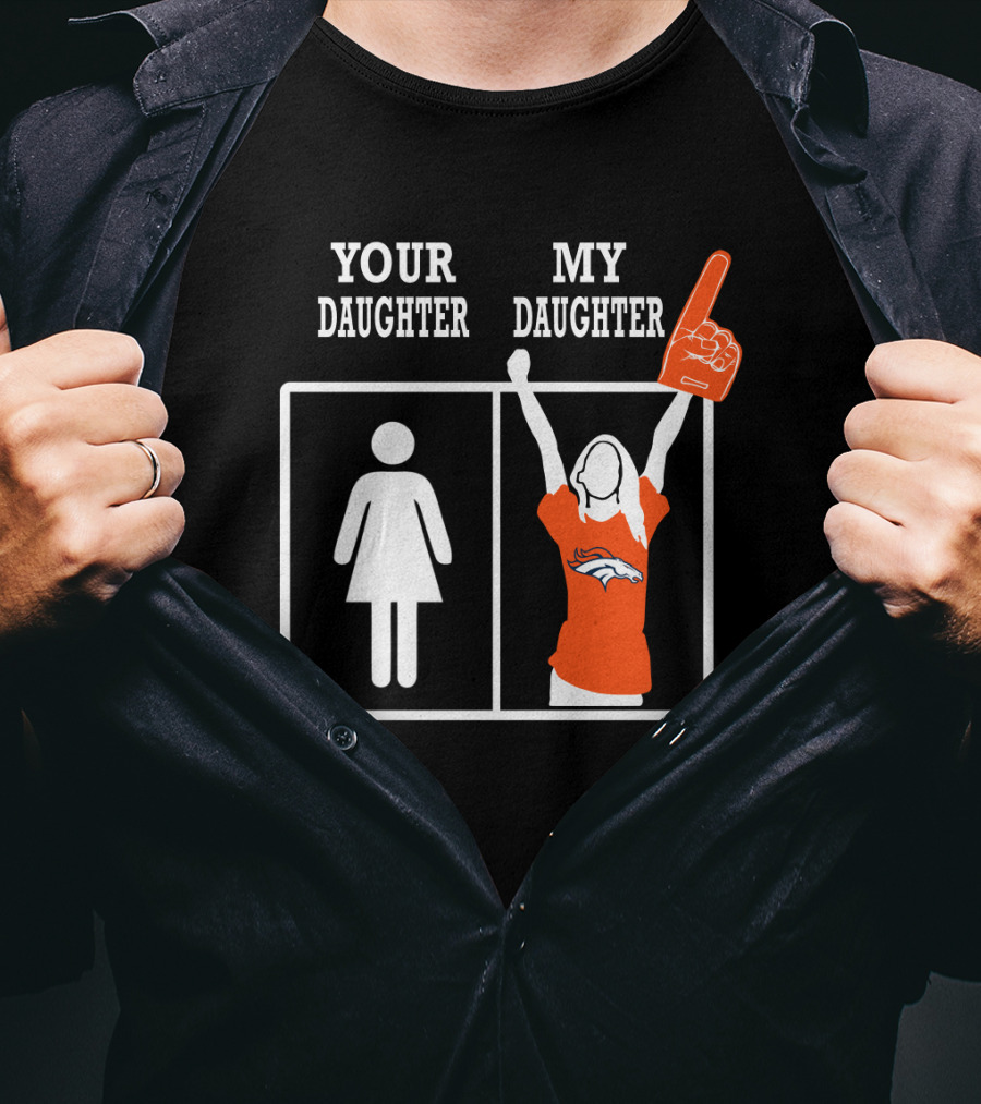 Your Daughter My Daughter Denver Broncos T-Shirt