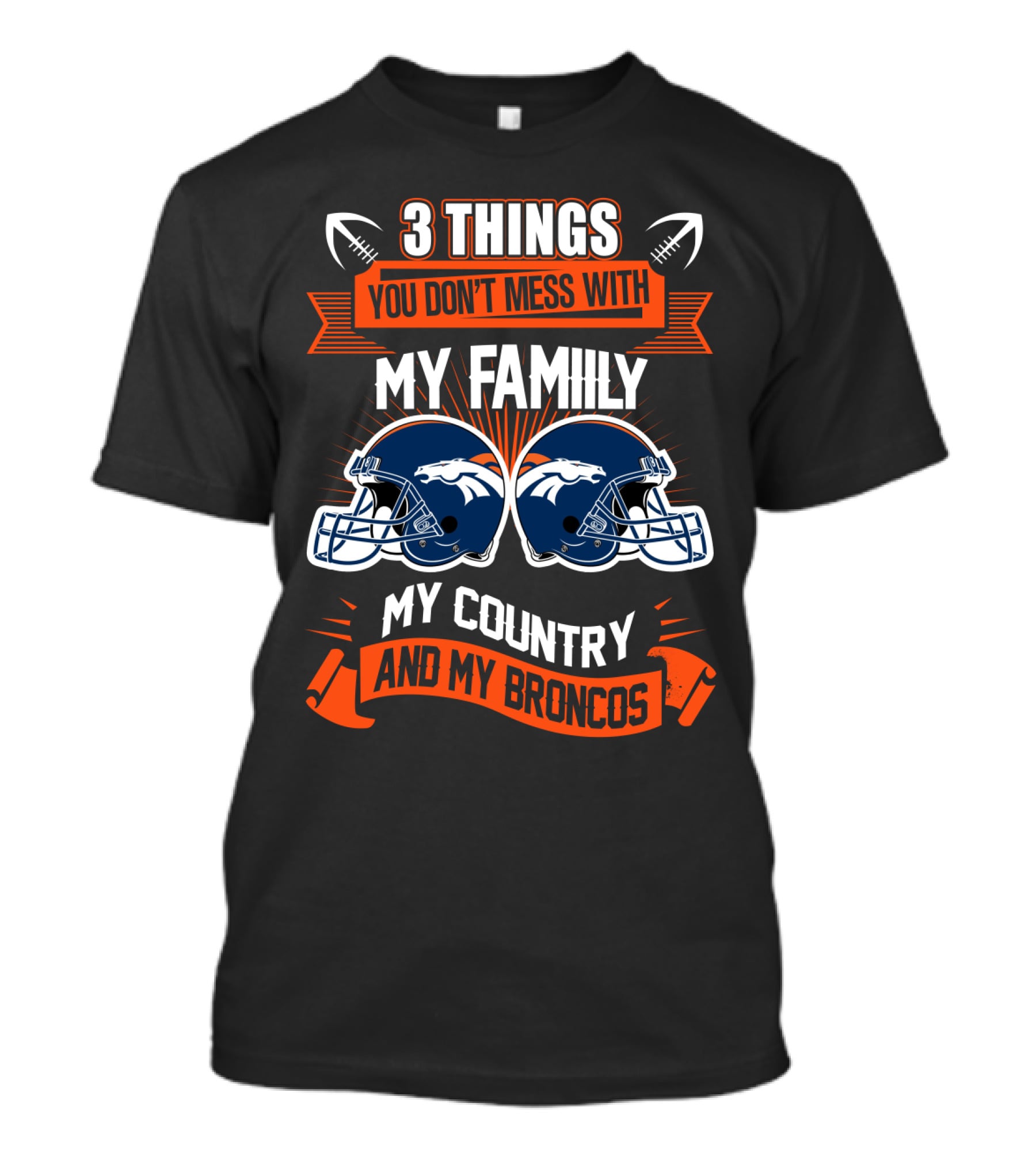 Things You Don’t Mess With My Family My Country And My Broncos T-Shirt