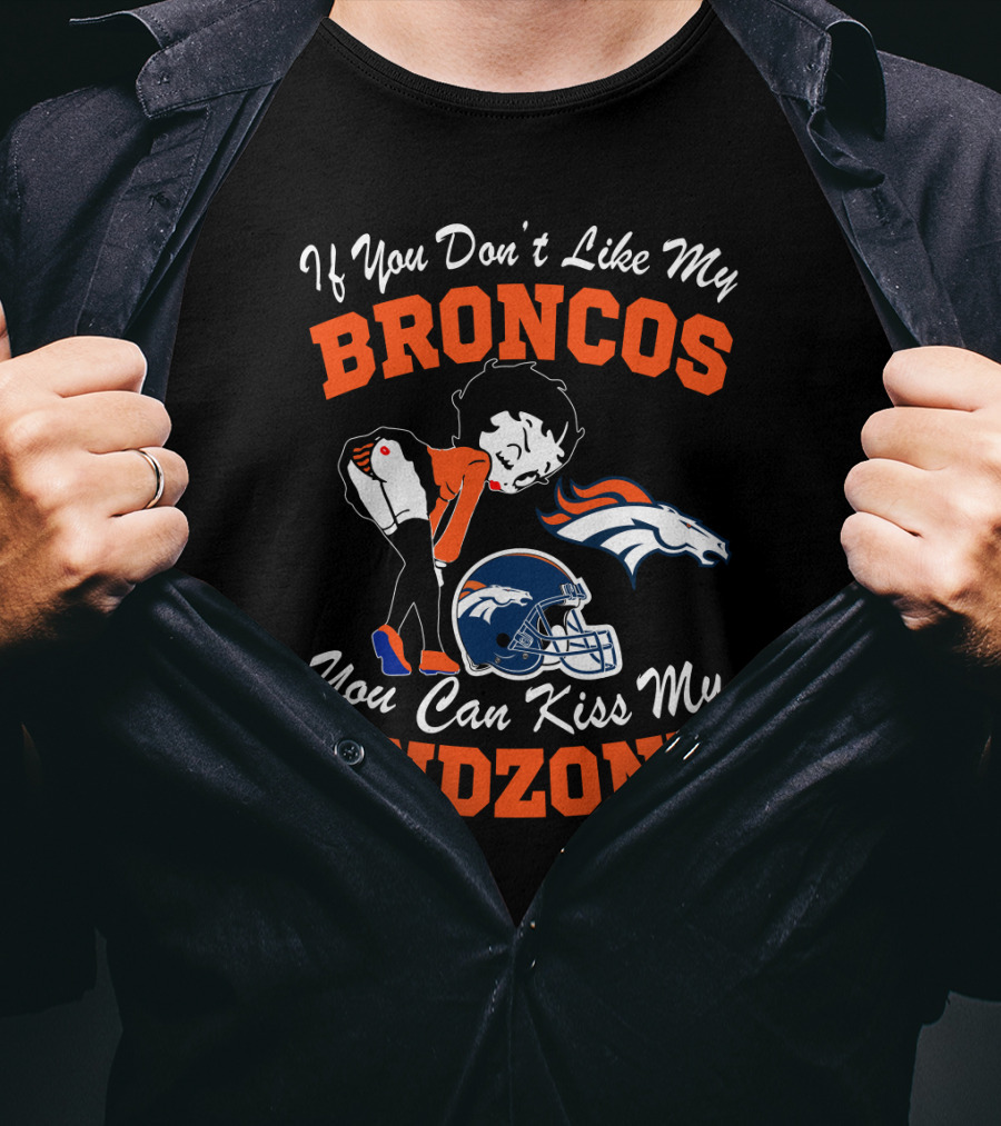 If You Don't Like My Broncos You Can Kiss My Endzone T-Shirt