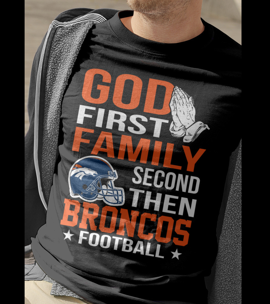 God First Family Second Then Broncos Football T-Shirt