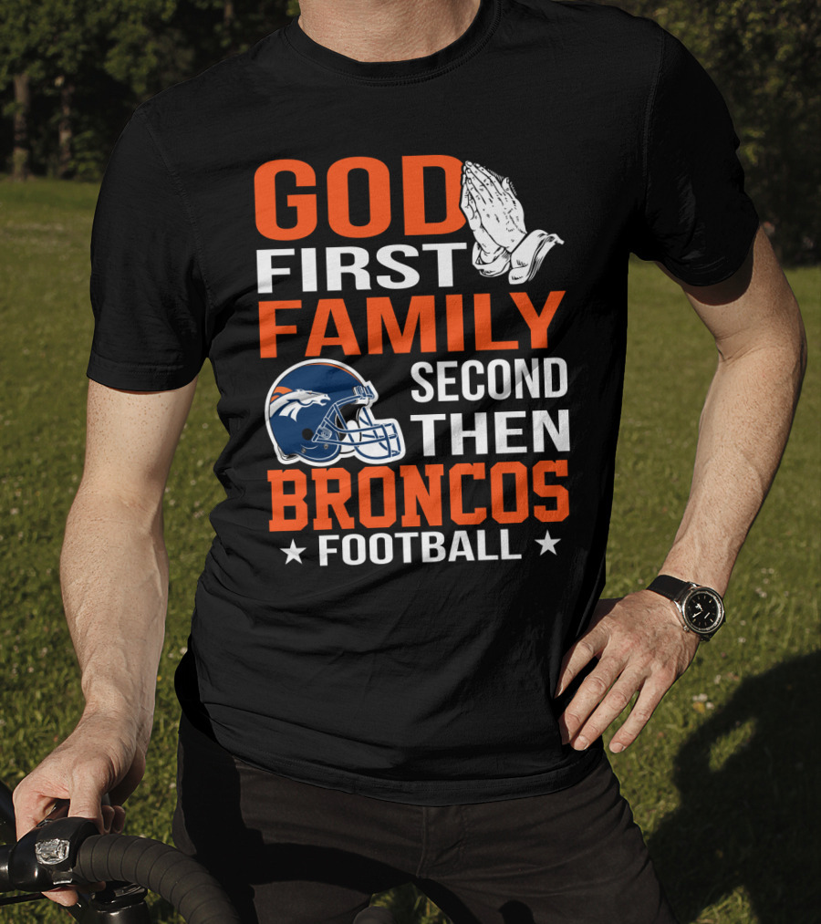 God First Family Second Then Broncos Football T-Shirt