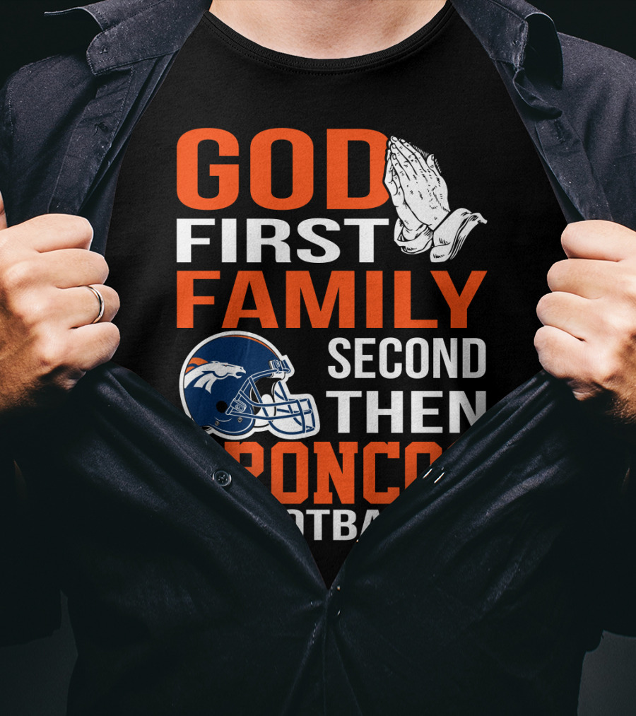 God First Family Second Then Broncos Football T-Shirt