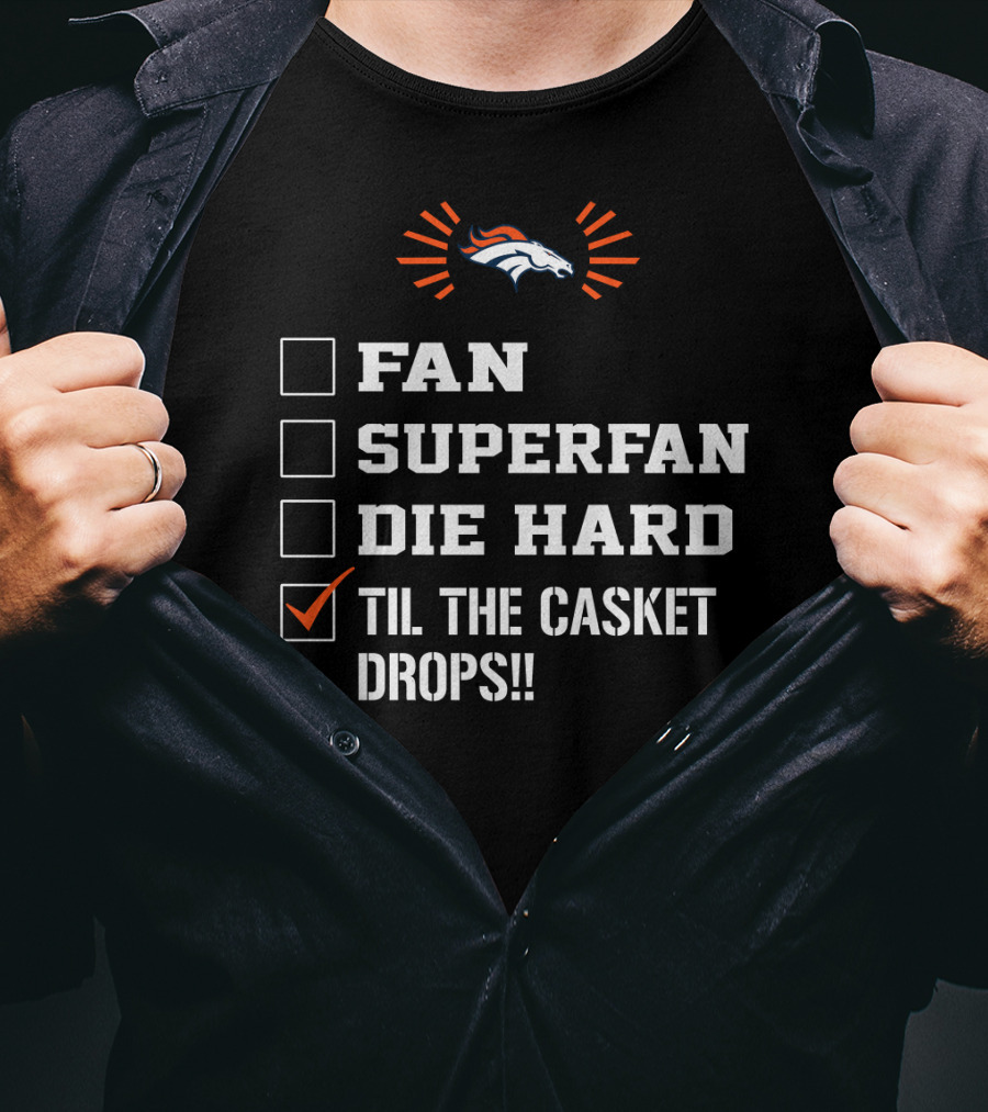 Denver Broncos Til The Casket Drops Fan Superfan Die Hard T-Shirt