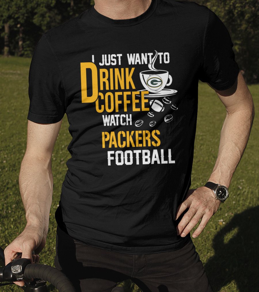 I Just Want To Drink Coffee Watch Packers Football T-Shirt
