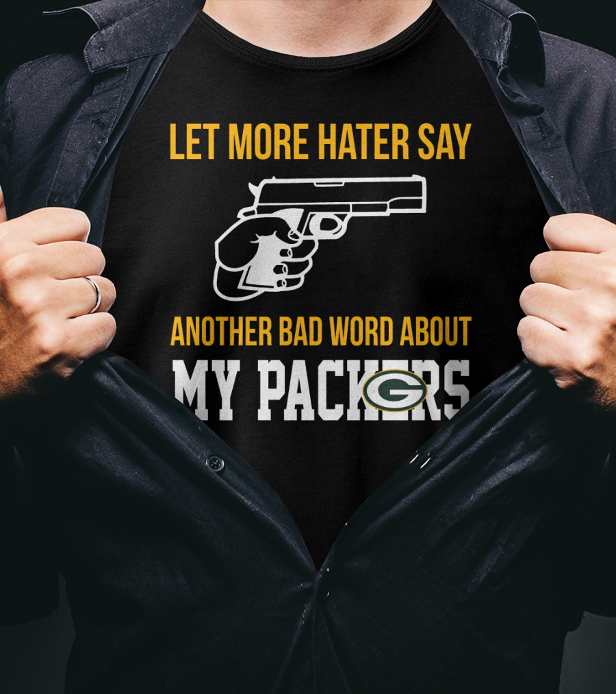 Let More Hater Say Another Bad Word About My Packers T-Shirt