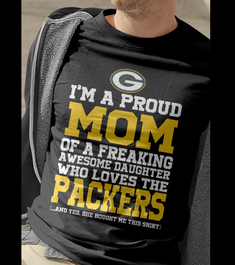 I'm A Proud Mom Of A Freaking Awesome Daughter Who Loves The Packers T-Shirt