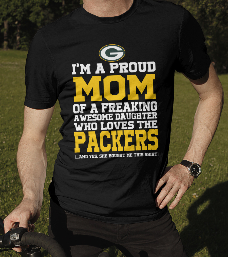 I'm A Proud Mom Of A Freaking Awesome Daughter Who Loves The Packers T-Shirt