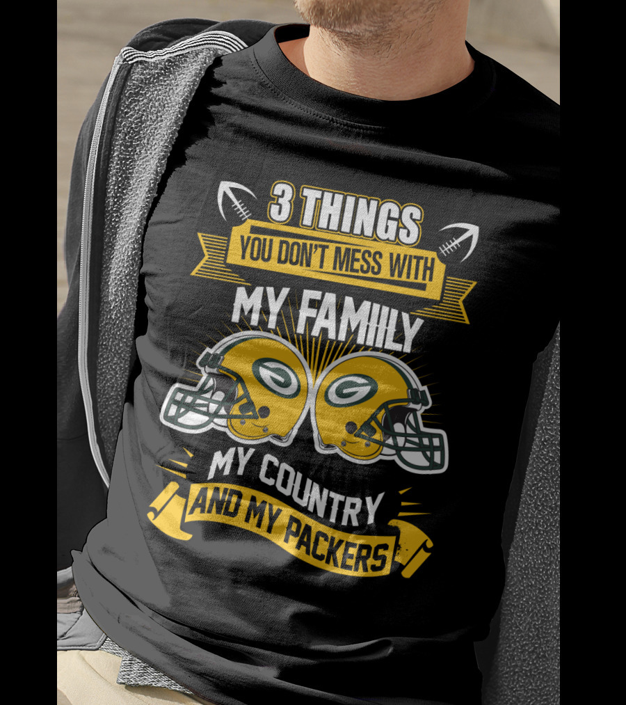 Things You Don't Mess With My Family My Country And My Packers T-Shirt