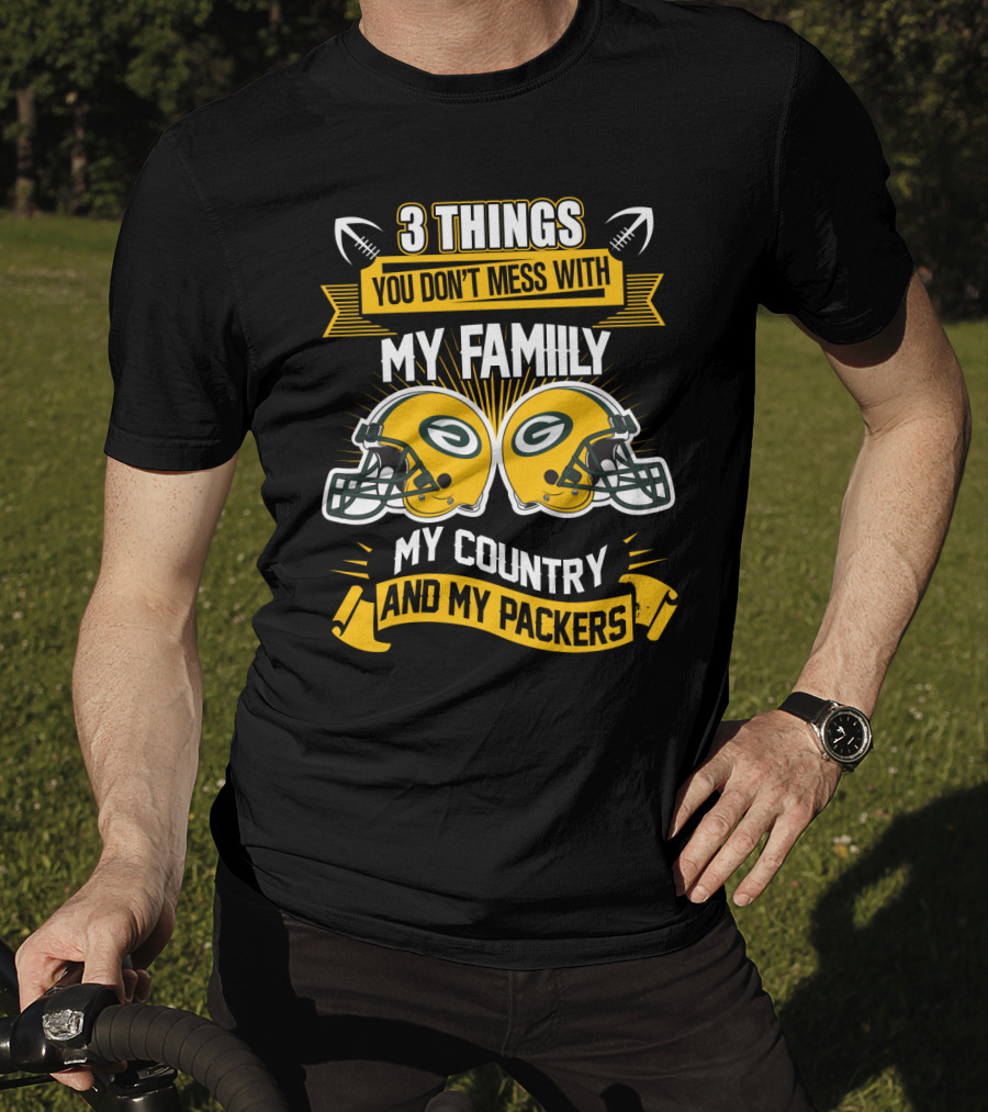 Things You Don't Mess With My Family My Country And My Packers T-Shirt
