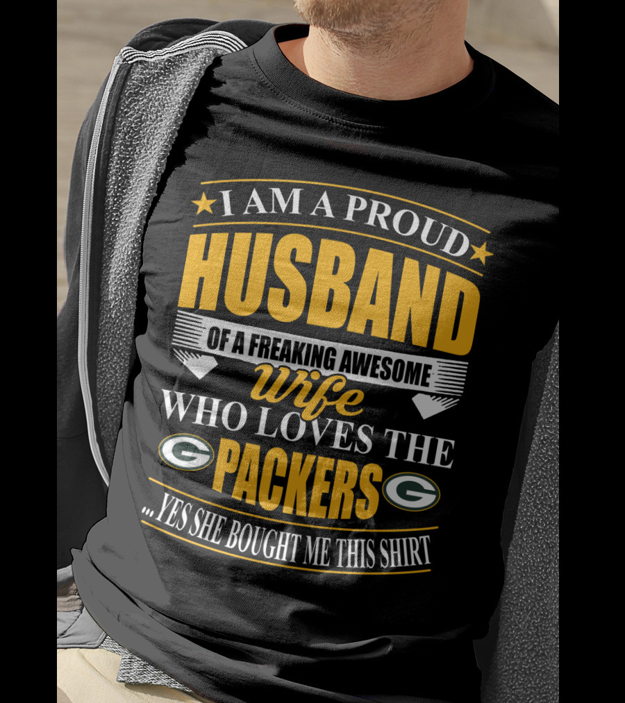 I Am A Proud Husband Of A Freaking Awesome Wife Who Loves The Packers ...Yes She Bought Me This T-Shirt