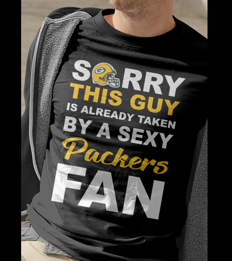 Sorry This Guy Is Already Taken By A Sexy Packers Fan T-Shirt