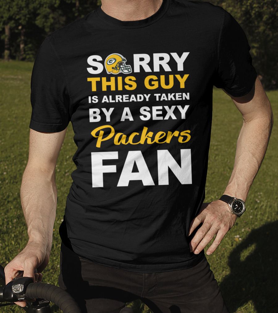 Sorry This Guy Is Already Taken By A Sexy Packers Fan T-Shirt