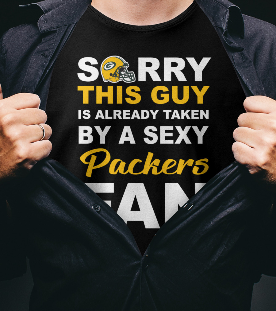 Sorry This Guy Is Already Taken By A Sexy Packers Fan T-Shirt