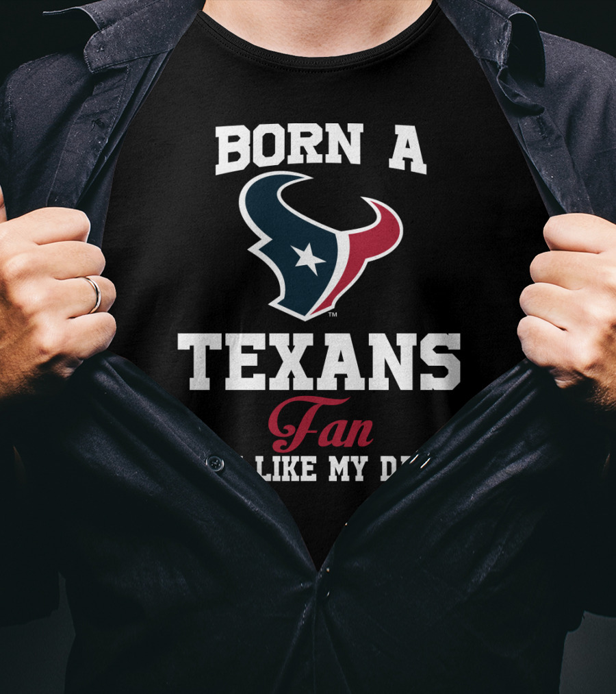 Born A Texans Fan Just Like My Daddy T-Shirt