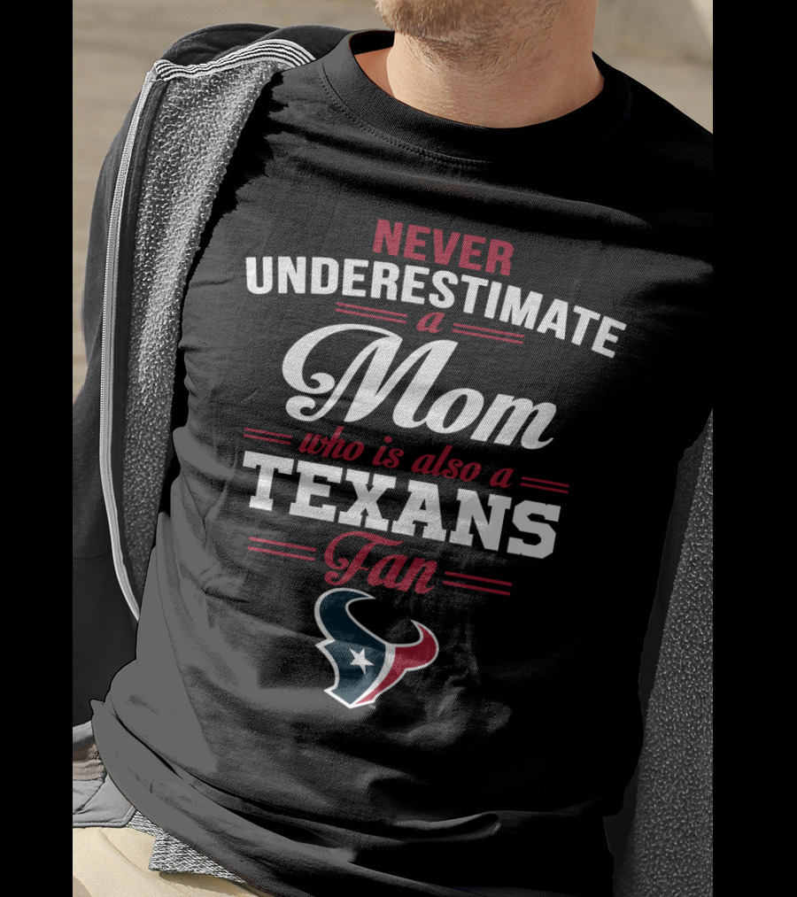 Never Underestimate A Mom Who Is Also A Texans Fan T-Shirt
