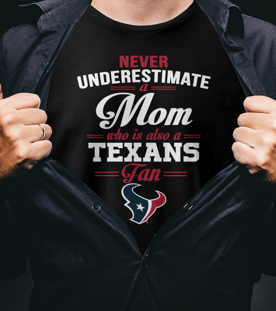 Never Underestimate A Mom Who Is Also A Texans Fan T-Shirt