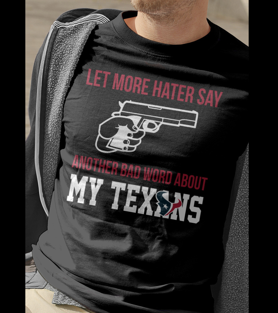 Let More Hater Say Another Bad Word About My Texans T-Shirt