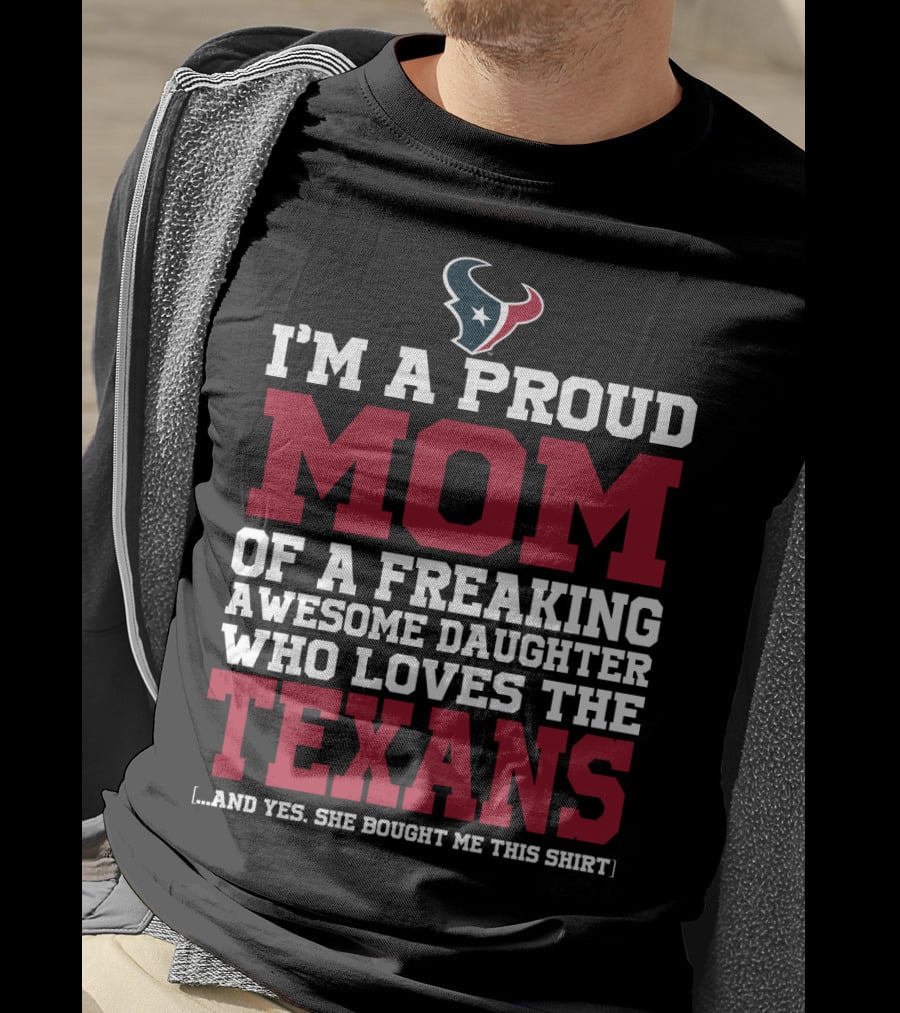 I'm A Proud Mom Of A Freaking Awesome Daughter Who Loves The Texans T-Shirt