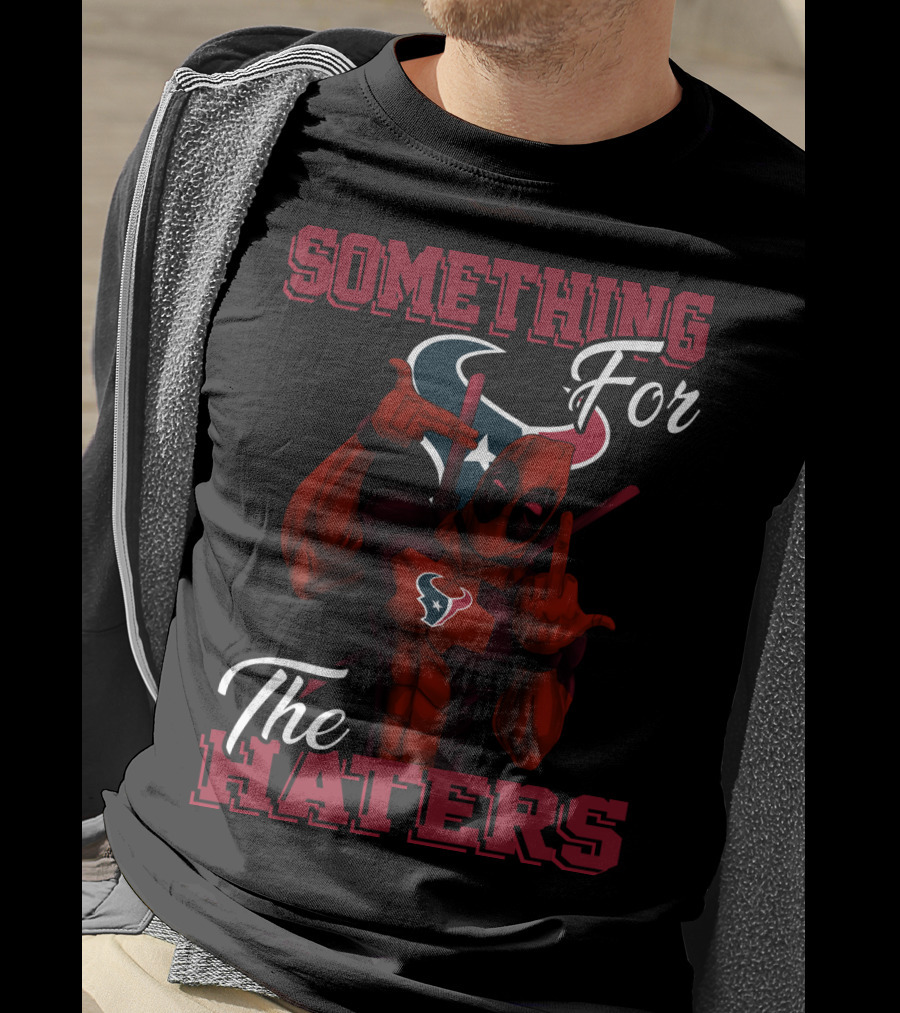 Something For The Haters Houston Texans T-Shirt