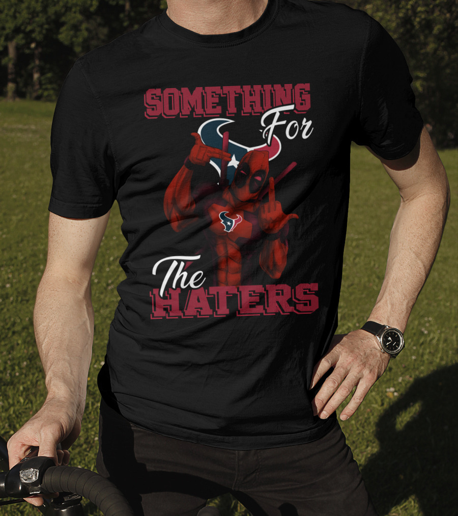 Something For The Haters Houston Texans T-Shirt