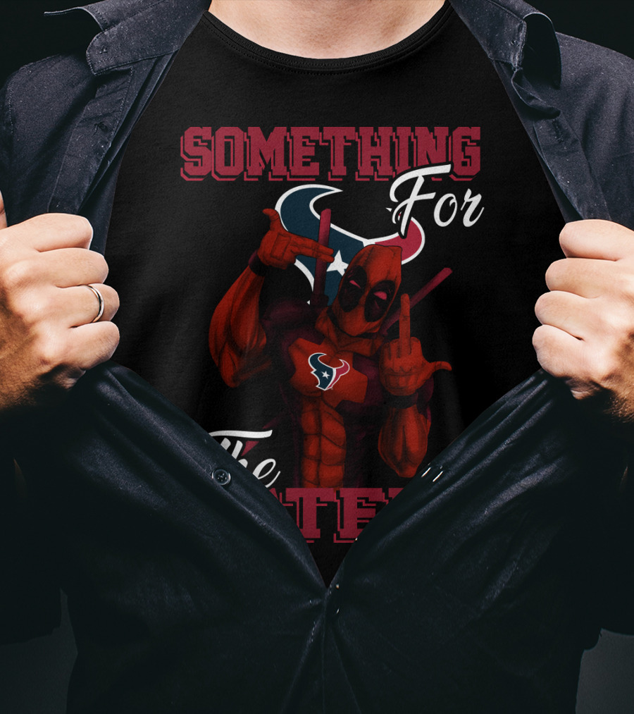 Something For The Haters Houston Texans T-Shirt