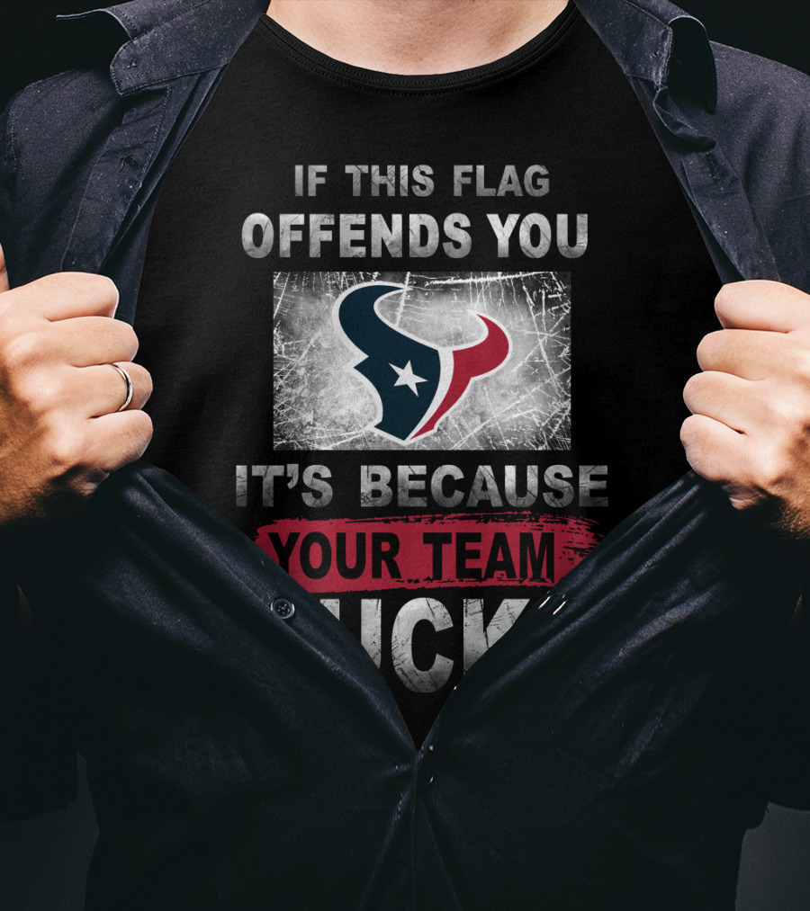 If This Flag Offends You It's Because Your Team Sucks Houston Texans T-Shirt