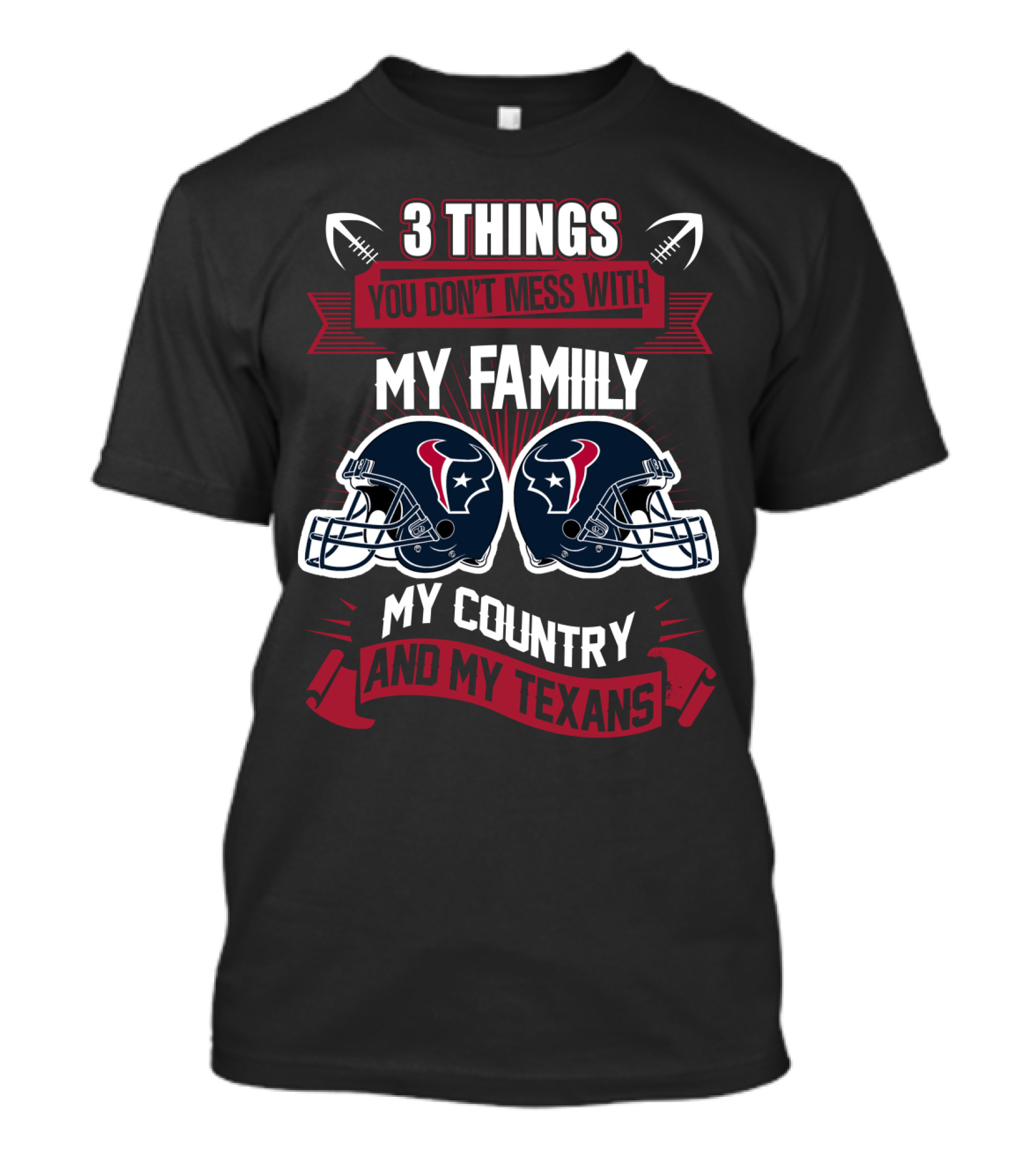 Things You Don't Mess With My Family My Country And My Texans T-Shirt