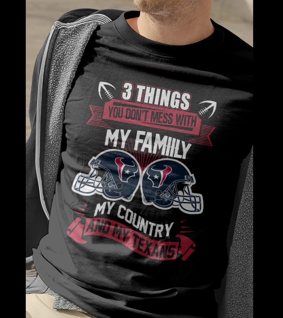 Things You Don't Mess With My Family My Country And My Texans T-Shirt