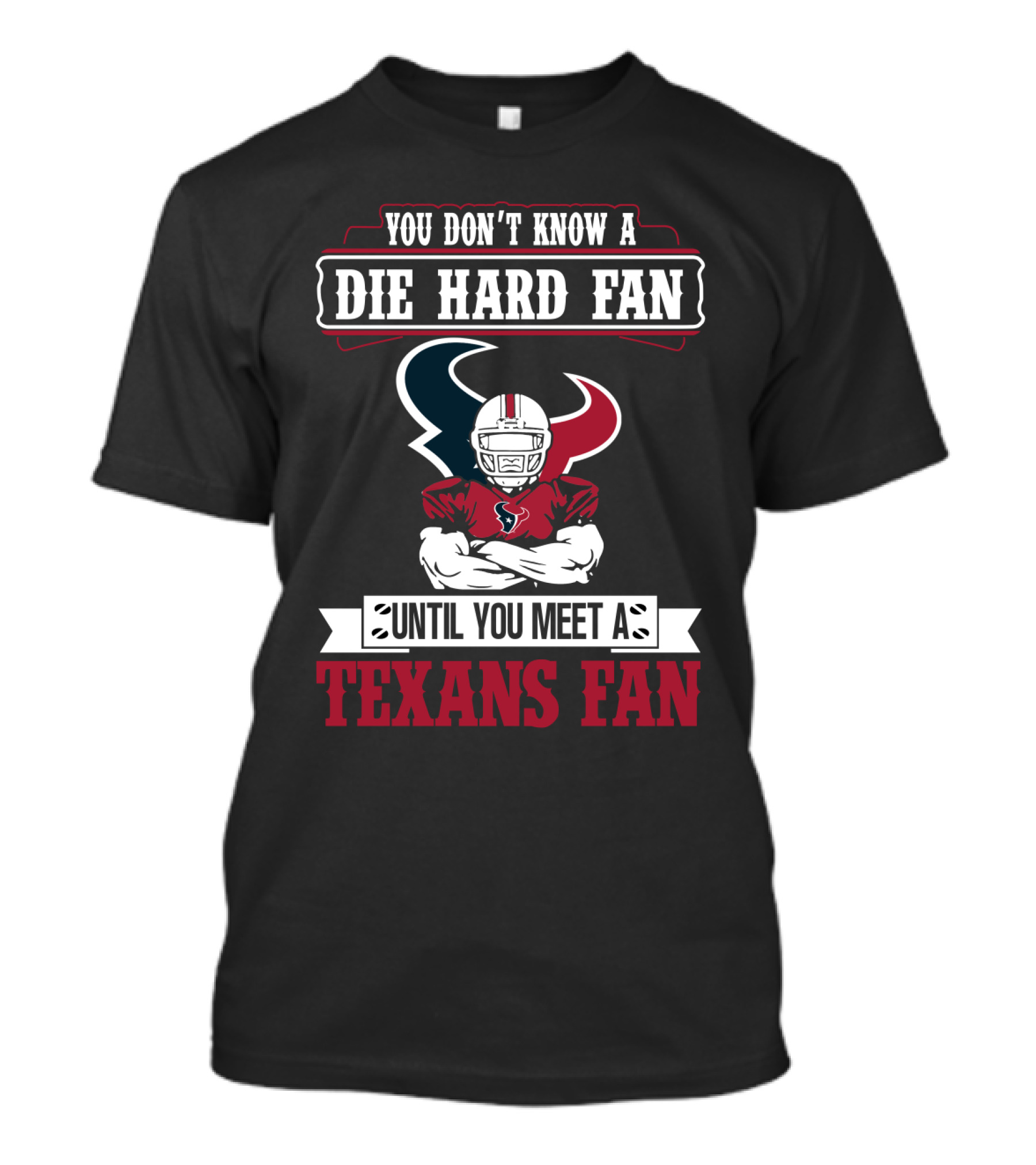 You Don’t Know A Die Hard Fan Until You Meet A Houston Texans Fan T-Shirt