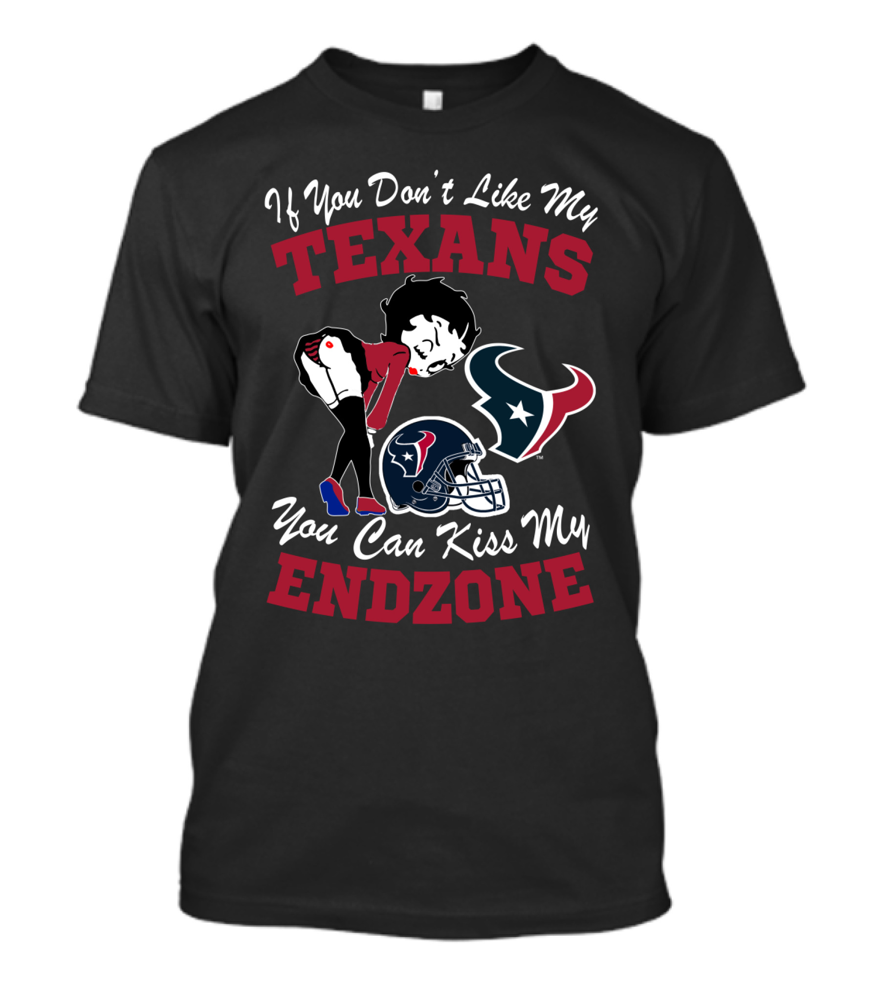 If You Don't Like My Texans You Can Kiss My Endzone Houston Texans T-Shirt