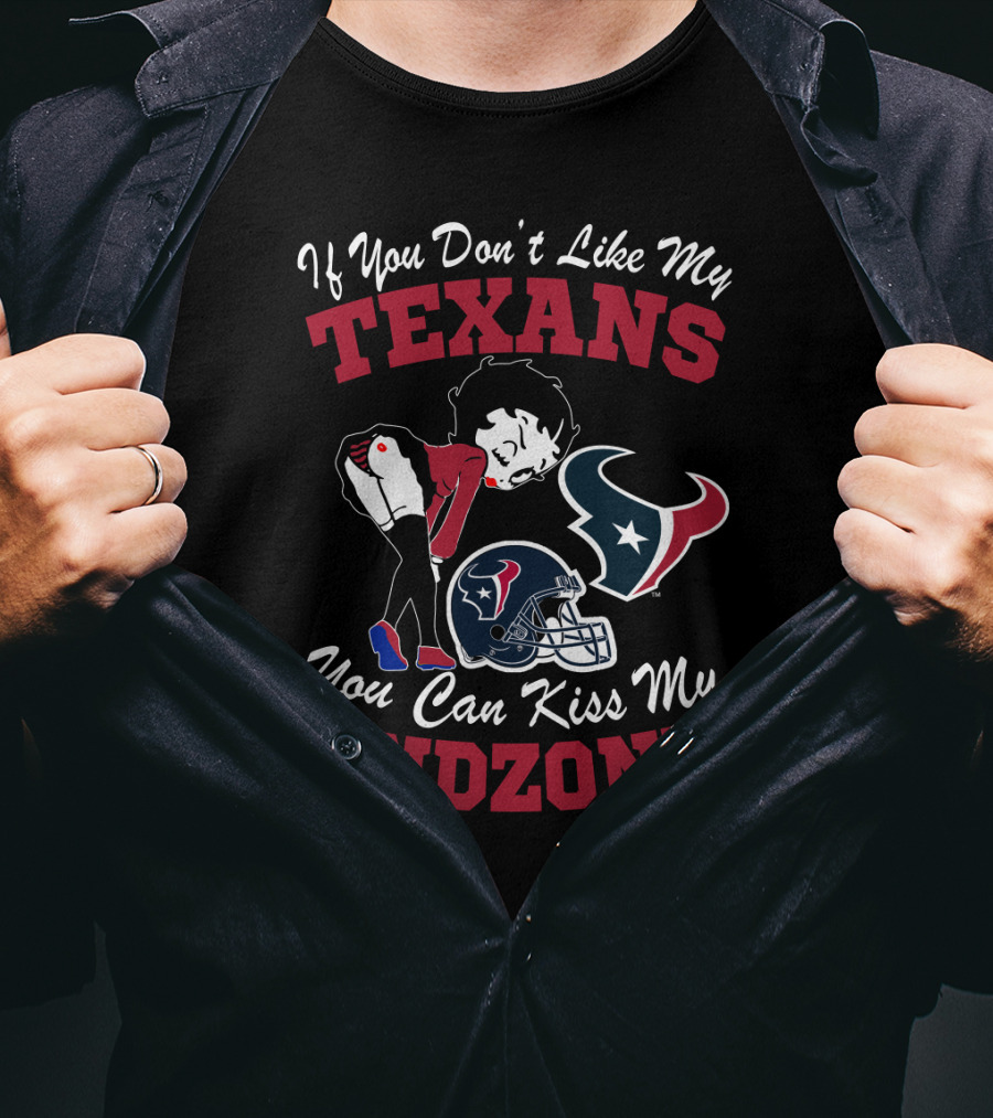 If You Don't Like My Texans You Can Kiss My Endzone Houston Texans T-Shirt