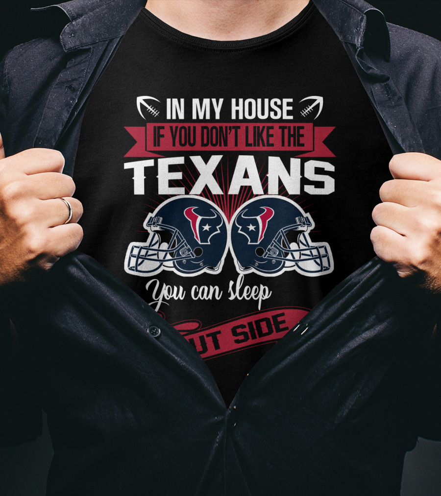 In My House If You Don't Like The Texans You Can Sleep Outside T-Shirt