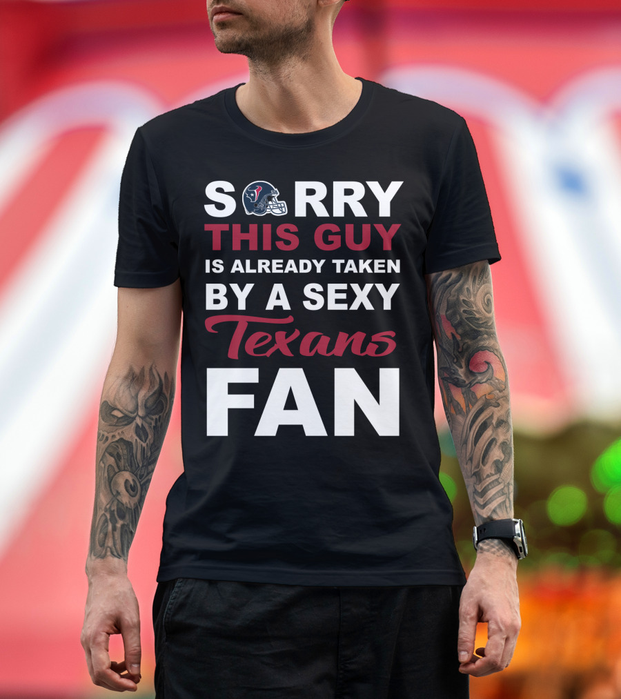 Sorry This Guy Is Already Taken By A Sexy Texans Fan T-Shirt