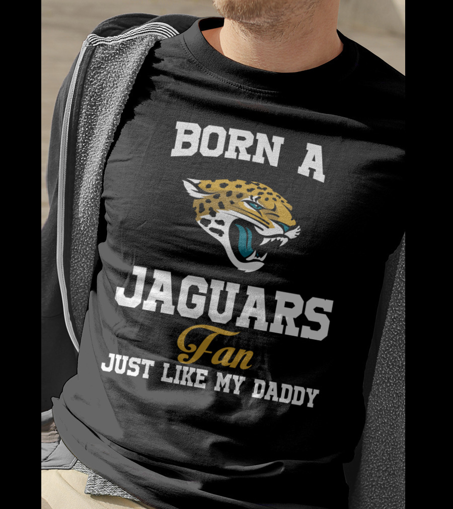 Born A Jaguars Fan Just Like My Daddy T-Shirt