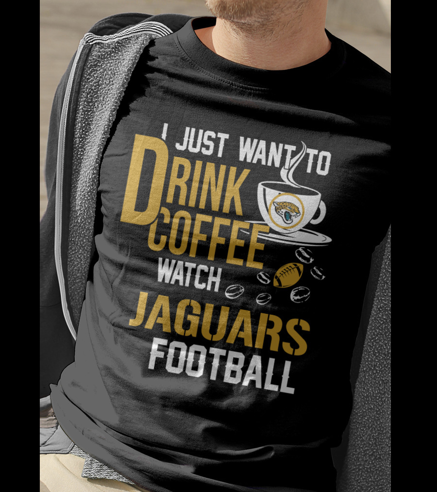 I Just Want To Drink Coffee Watch Jaguars Football T-Shirt