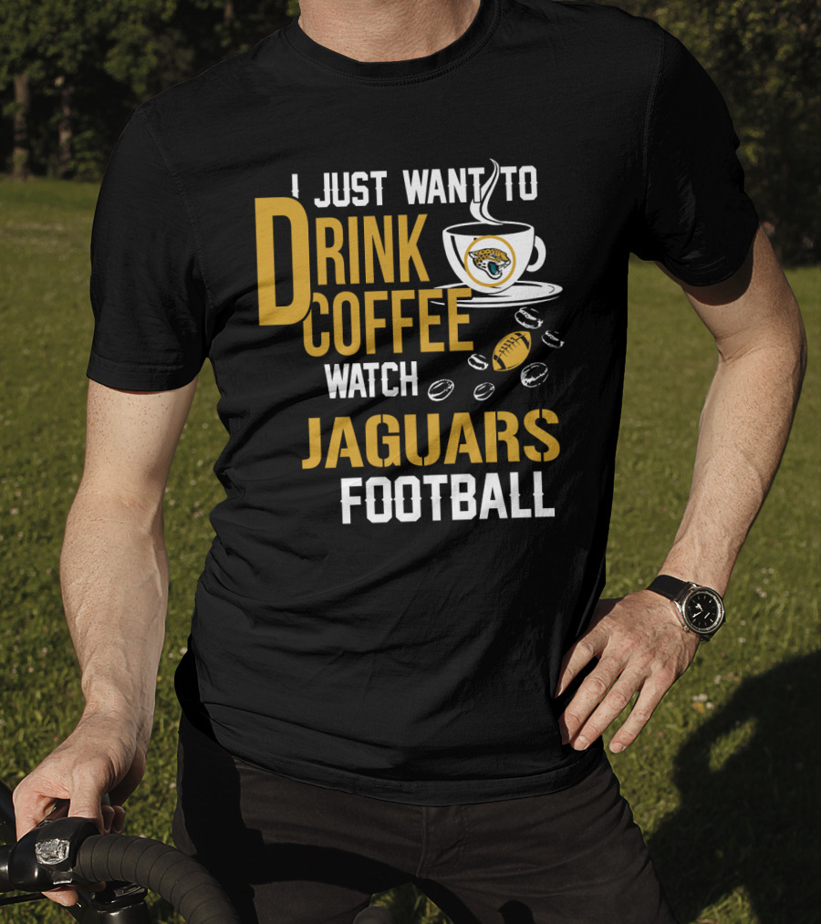 I Just Want To Drink Coffee Watch Jaguars Football T-Shirt