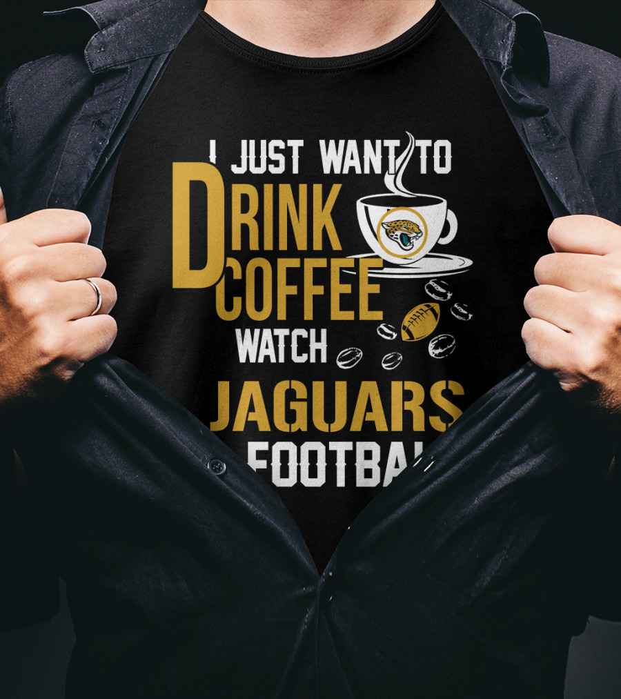 I Just Want To Drink Coffee Watch Jaguars Football T-Shirt