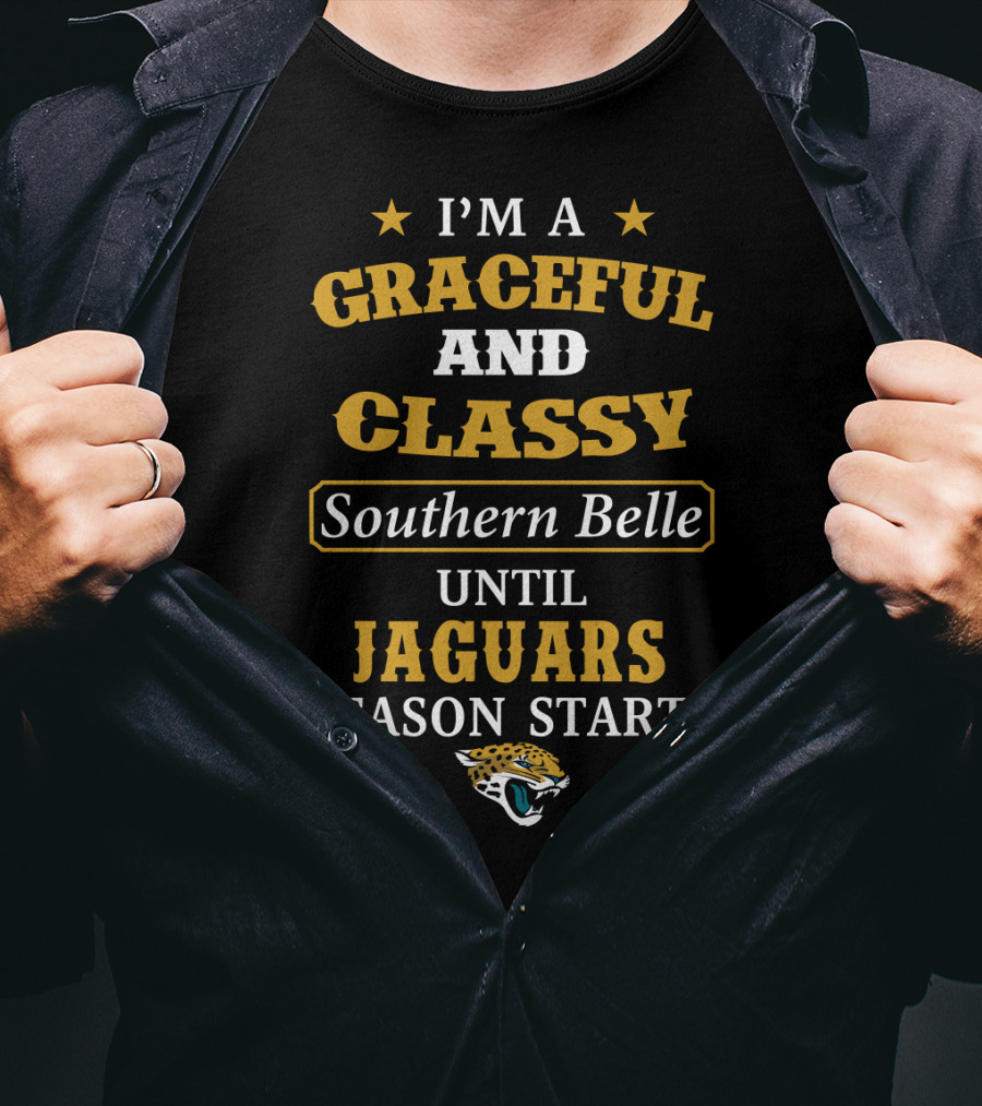 I'm A Graceful And Classy Southern Belle Until Jaguars Season Starts Jacksonville Jaguars T-Shirt