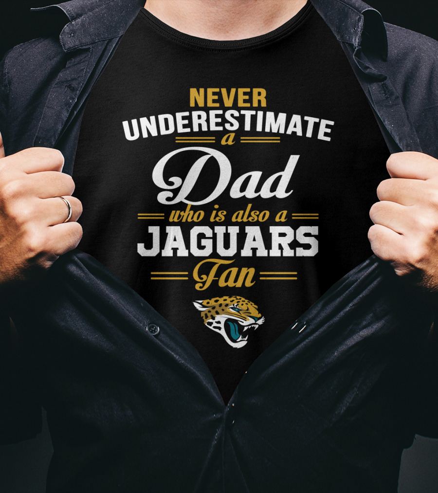 Never Underestimate A Dad Who Is Also A Jaguars Fan T-Shirt