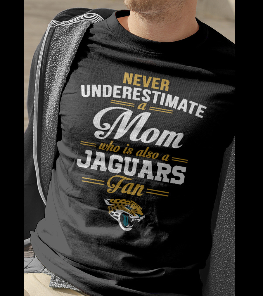 Never Underestimate A Mom Who Is Also A Jaguars Fan T-Shirt