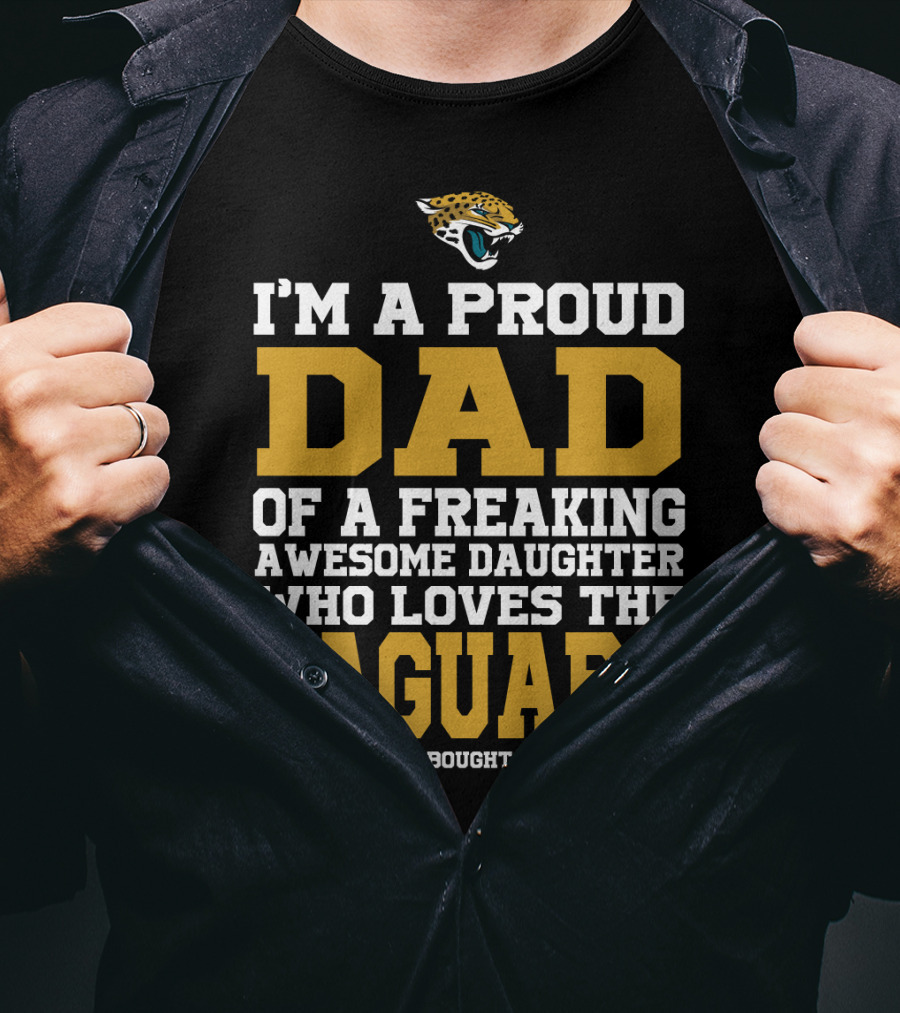 I'm A Proud Dad Of A Freaking Awesome Daughter Who Loves The Jaguars [...] T-Shirt