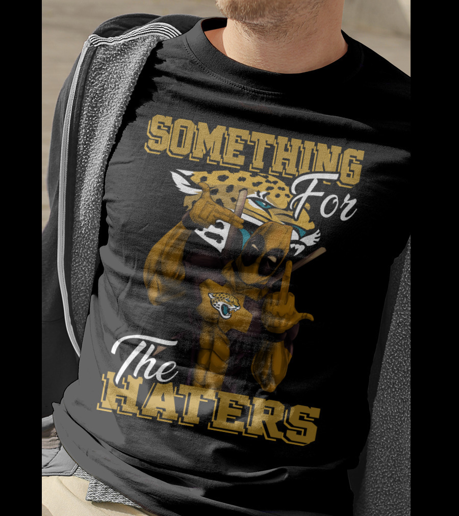 Jacksonville Jaguars Something For The Haters T-Shirt