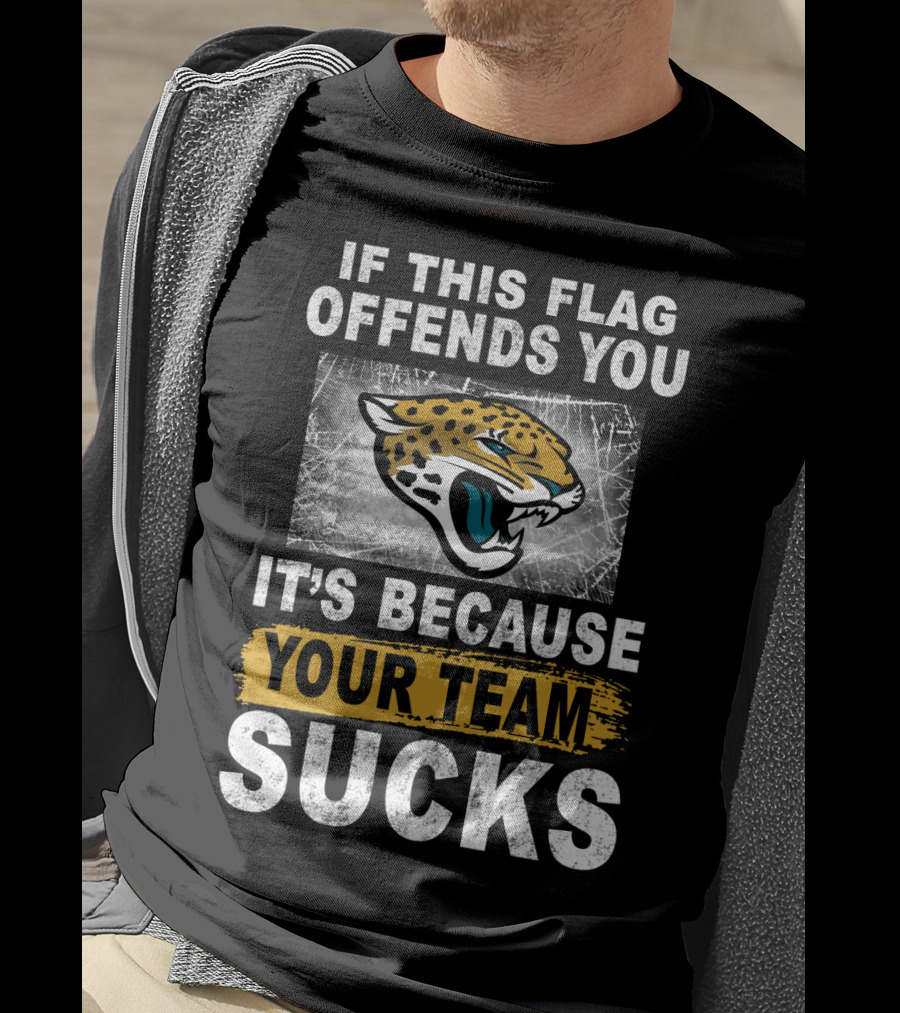 If This Flag Offends You It's Because Your Team Sucks Jacksonville Jaguars T-Shirt