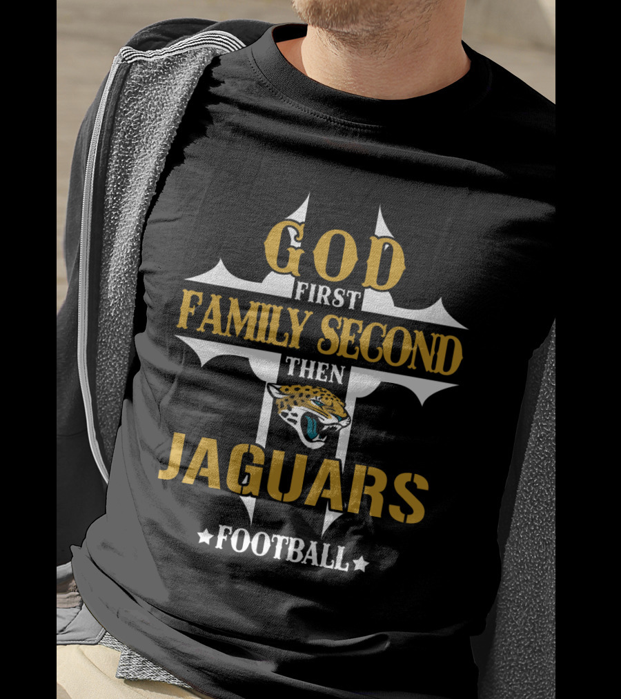 God First Family Second Then Jacksonville Jaguars Football T-Shirt