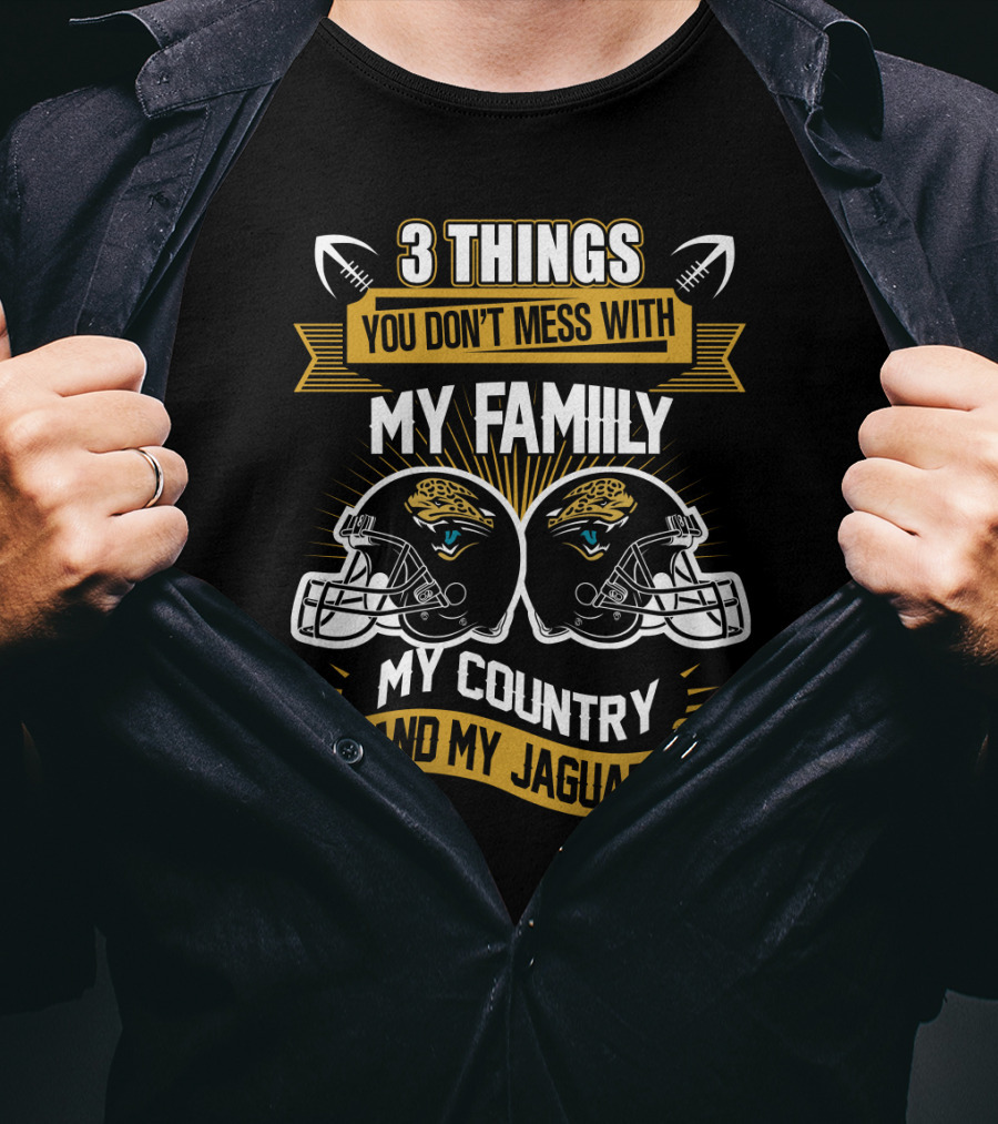 Things You Don't Mess With My Family My Country And My Jaguars T-Shirt
