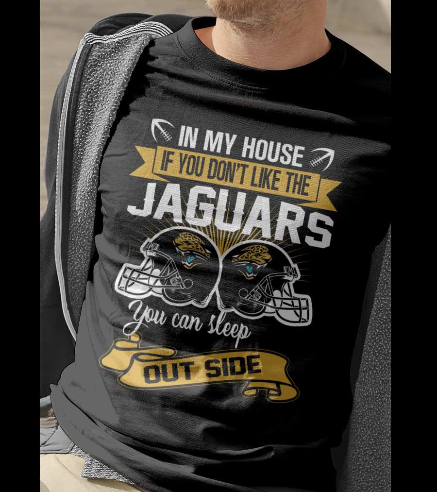 In My House If You Don’t Like The Jacksonville Jaguars You Can Sleep Outside T-Shirt