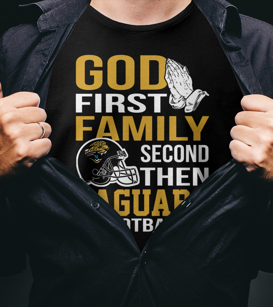 God First Family Second Then Jaguars Football Jacksonville Jaguars T-Shirt